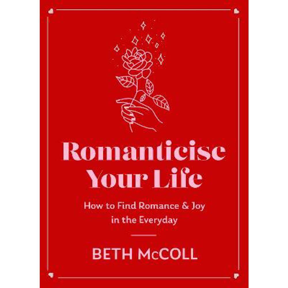 Romanticise Your Life: How to find joy in the everyday (Hardback) - Beth McColl